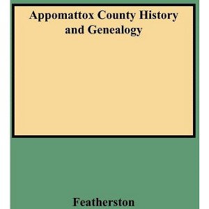 Appomattox County History and Genealogy - by  Nathaniel Ragland Featherston (Paperback) - 1 of 1