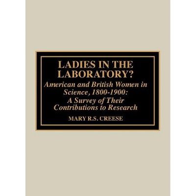 Ladies in the Laboratory? American and British Women in Science, 1800-1900 - by  Mary R S Creese (Hardcover)