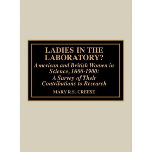 Ladies in the Laboratory? American and British Women in Science, 1800-1900 - by  Mary R S Creese (Hardcover) - 1 of 1