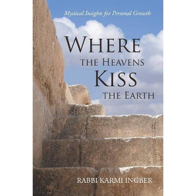 Where the Heavens Kiss the Earth - by  Rabbi Karmi Ingber (Paperback)