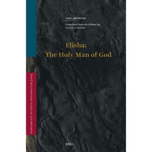 Elisha: The Holy Man of God - (Vetus Testamentum, Supplements) by  Yael Shemesh (Hardcover) - 1 of 1
