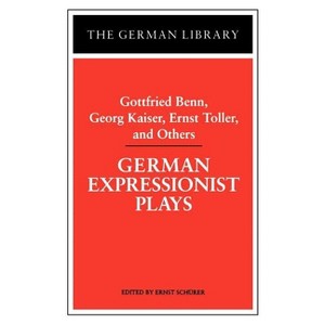 German Expressionist Plays: Gottfried Benn, Georg Kaiser, Ernst Toller, and Others - (German Library) by  Ernst Schurer (Paperback) - 1 of 1
