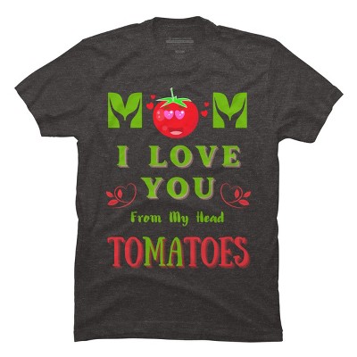 Men's Design By Humans Mom I Love You From My Head Tomatoes By Wortex T-Shirt
