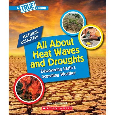 All about Heat Waves and Droughts (a True Book: Natural Disasters) - (A True Book (Relaunch)) by  Steve Tomecek (Paperback)