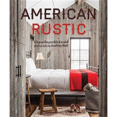 American Rustic - by  Chase Reynolds Ewald (Hardcover)