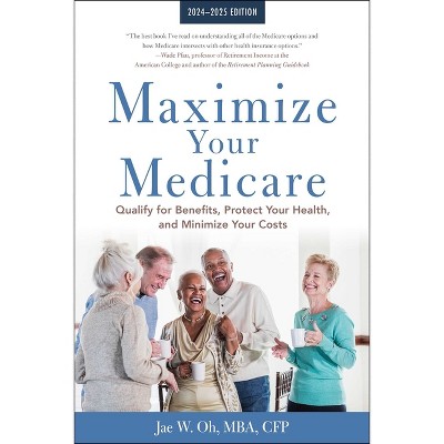 Maximize Your Medicare: 2024-2025 Edition - by  Jae Oh (Paperback)