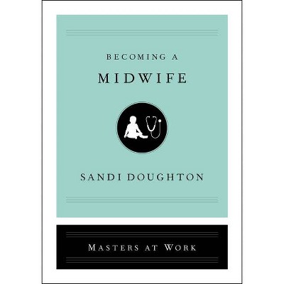 Becoming a Midwife - (Masters at Work) by  Sandi Doughton (Hardcover)