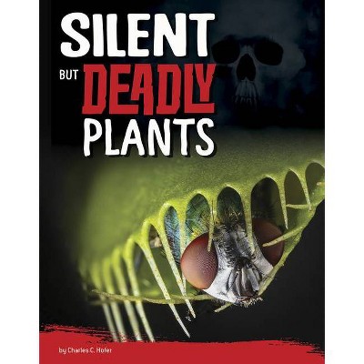 Silent But Deadly Plants - (Killer Nature) by  Charles C Hofer (Hardcover)