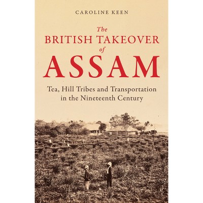 The British Takeover of Assam - by  Caroline Keen (Hardcover)