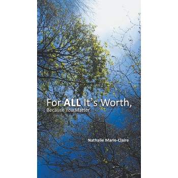 For ALL It's Worth, Because You Matter - by  Nathalie Marie-Claire (Hardcover)