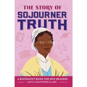 The Story of Sojourner Truth - (The Story Of: A Biography Series for New Readers) by Anita Crawford Clark - 1 of 1