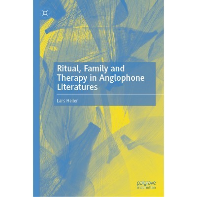 Ritual, Family and Therapy in Anglophone Literatures - by  Lars Heiler (Hardcover)
