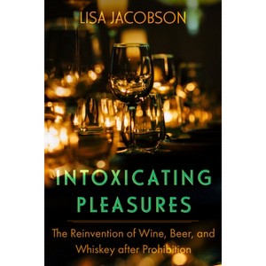 Intoxicating Pleasures - (California Studies in Food and Culture) by Lisa Sheryl Jacobson - 1 of 1