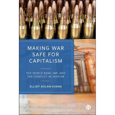 Making War Safe for Capitalism - by  Elliot Dolan-Evans (Hardcover)