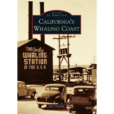 California's Whaling Coast - (Images of America (Arcadia Publishing)) by  Dale Vinnedge (Paperback)