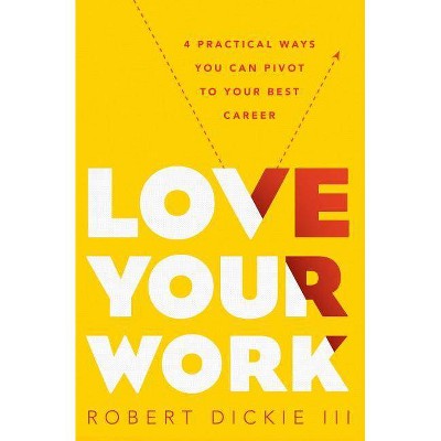 Love Your Work - by  Robert Dickie III (Paperback)