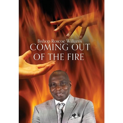 Coming Out Of The Fire - by  Roscoe Williams (Hardcover)