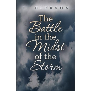 The Battle in the Midst of the Storm - by  E Dickson (Paperback) - 1 of 1