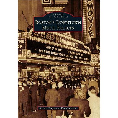 Boston's Downtown Movie Palaces - (Images of America (Arcadia Publishing)) by  Arthur Singer & Ron Goodman (Paperback)