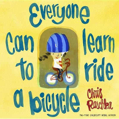 Everyone Can Learn to Ride a Bicycle - by  Chris Raschka (Hardcover)