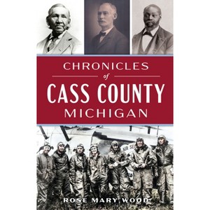 Chronicles of Cass County, Michigan - (American Chronicles) by  Rose Mary Wood (Paperback) - 1 of 1