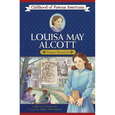 Louisa May Alcott - (Childhood of Famous Americans (Paperback)) by  Beatrice Gormley (Paperback)