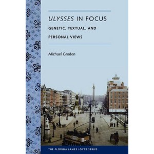 Ulysses in Focus - (Florida James Joyce) by  Michael Groden (Paperback) - 1 of 1