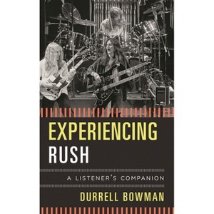 Experiencing Rush - (Listener's Companion) by  Durrell Bowman (Hardcover) - 1 of 1