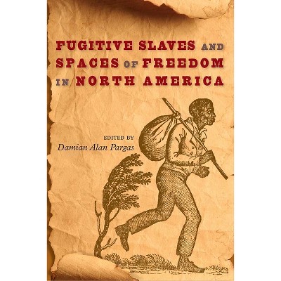 Fugitive Slaves and Spaces of Freedom in North America - (Southern Dissent) by  Damian Alan Pargas (Paperback)