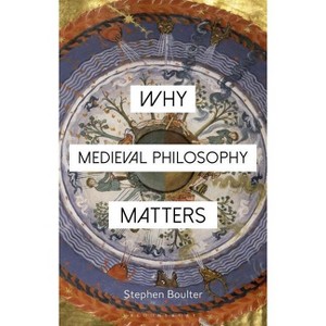 Why Medieval Philosophy Matters - (Why Philosophy Matters) by  Stephen Boulter (Paperback) - 1 of 1