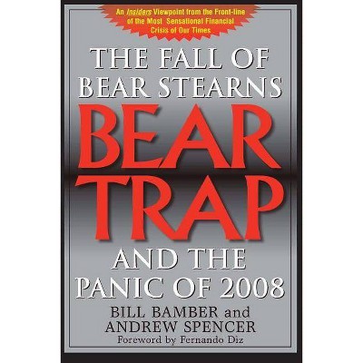 Bear Trap, The Fall of Bear Stearns and the Panic of 2008 - 2nd Edition by  Bill Bamber & Andrew Spencer (Paperback)