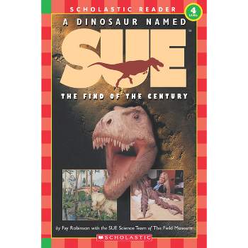 A Dinosaur Named Sue: The Find of the Century (Scholastic Reader, Level 4) - by  Fay Robinson (Paperback)