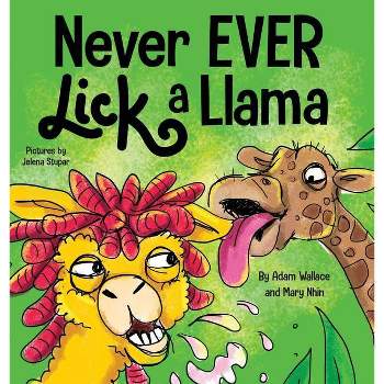 Never EVER Lick a Llama - (Never Ever) by  Adam Wallace & Mary Nhin (Hardcover)
