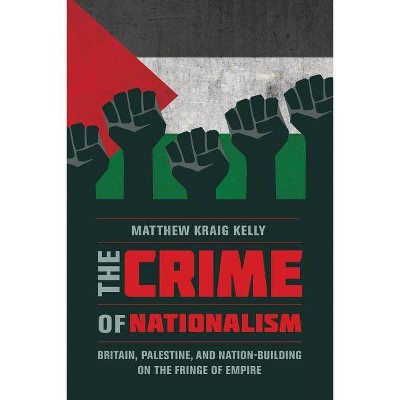 The Crime of Nationalism - by  Matthew Kraig Kelly (Paperback)