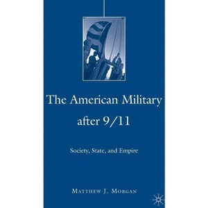 The American Military After 9/11 - (Day That Changed Everything?) by  M Morgan (Hardcover) - 1 of 1