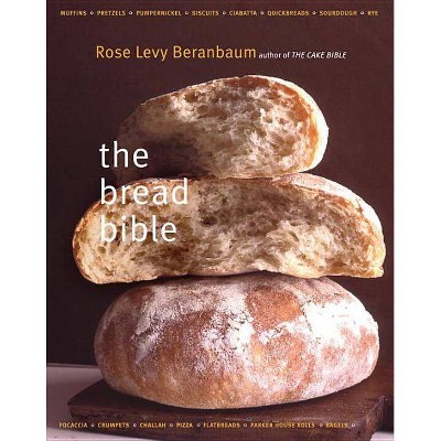 The Bread Bible - by  Rose Levy Beranbaum (Hardcover)