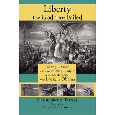 Liberty, the God That Failed - by  Christopher A Ferrara (Paperback)