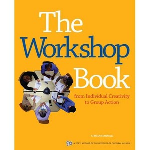 The Workshop Book - (ICA) by  R Brian Stanfield & The Institue for Cultural Affairs (Paperback) - 1 of 1