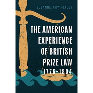 The American Experience of British Prize Law, 1776-1804 - by  Suzanne Amy Foxley (Hardcover) - 1 of 1