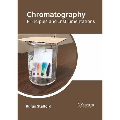 Chromatography: Principles and Instrumentations - by  Rufus Stafford (Hardcover)