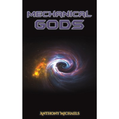 Mechanical Gods - by  Anthony Michaels (Paperback)