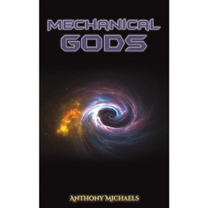 Mechanical Gods - by  Anthony Michaels (Paperback) - 1 of 1