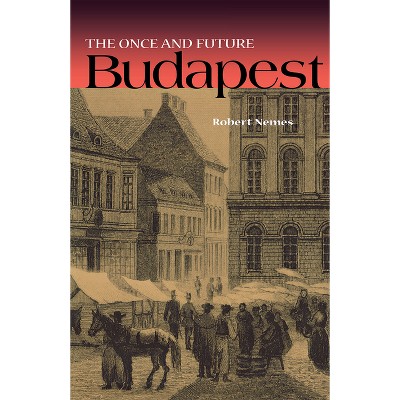 The Once and Future Budapest - (Niu Slavic, East European, and Eurasian Studies) by  Robert Nemes (Hardcover)