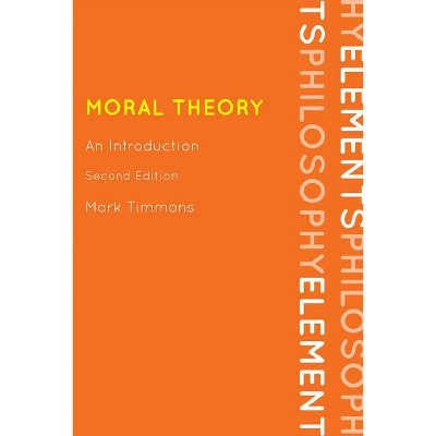 Moral Theory - (Elements of Philosophy) 2nd Edition by  Mark Timmons (Hardcover)