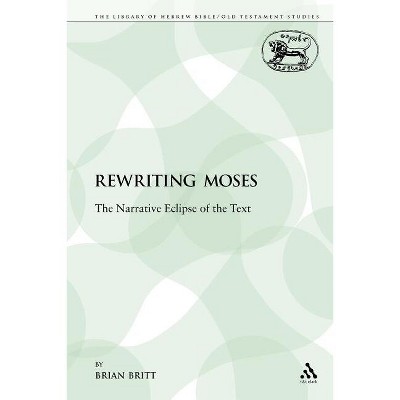Rewriting Moses - (Library of Hebrew Bible/Old Testament Studies) by  Brian Britt (Paperback)