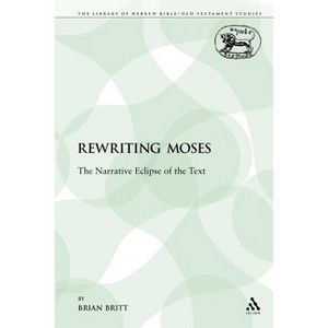 Rewriting Moses - (Library of Hebrew Bible/Old Testament Studies) by  Brian Britt (Paperback) - 1 of 1