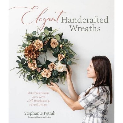 Elegant Handcrafted Wreaths - by  Stephanie Petrak (Paperback)