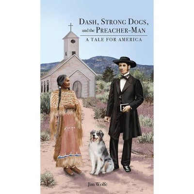 Dash, Strong Dogs, and the Preacher-Man - by  Jim Wolfe (Hardcover)