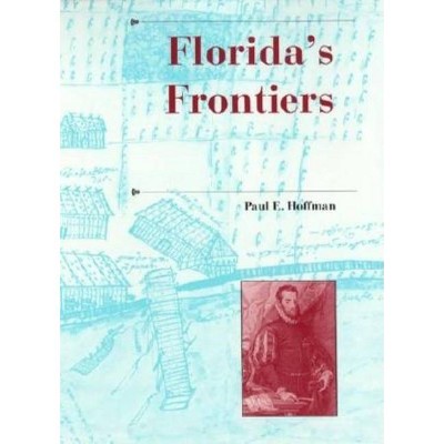 Florida's Frontiers - (History of the Trans-Appalachian Frontier) by  Paul E Hoffman (Hardcover)