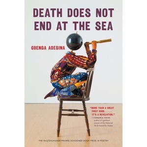 Death Does Not End at the Sea - (The Raz/Shumaker Prairie Schooner Book Prize in Poetry) by  Gbenga Adesina (Paperback) - 1 of 1